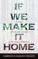 If We Make It Home: A Novel of Faith and Survival in the Oregon Wilderness 0825444950 Book Cover