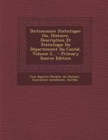 Dictionnaire Statistique: Ou, Histoire, Description Et Statistique Du Département Du Cantal, Volume 2... 1018688110 Book Cover
