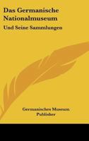 Das Germanische Nationalmuseum: Und Seine Sammlungen: Wegweiser Fur Die Besuchenden (1861) 1160362750 Book Cover