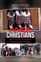 Fake Christians: The Wolves in Sheep's Clothing Who Are Imperiling American Democracy 1965134173 Book Cover