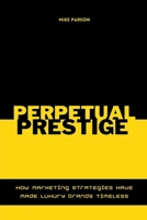 Perpetual Prestige How Marketing Strategies Have Made Luxury Brands Timeless B0CVJP6B8Q Book Cover