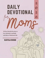 DAILY DEVOTIONAL FOR MOMS 2026: 365 Days Heartfelt Devotions to Grow Spiritually Lead Boldly and Embrace Motherhood Fully B0FSZJGYS4 Book Cover