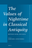 The Values of Nighttime in Classical Antiquity Between Dusk and Dawn (Mnemosyne, Supplements) 9004435573 Book Cover