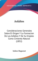 Asfaltos: Consideraciones Generales Sobre El Origen Y La Formacion De Los Asfaltos Y De Su Empleo Como Cimiento Natural (1852) 1120159229 Book Cover
