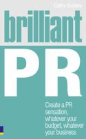 Brilliant PR: Create a PR Sensation, Whatever Your Budget, Whatever Your Business 0273746588 Book Cover