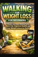 Walking for Weight Loss for Beginners: A Simple, Low-Impact Walking Plan to Burn Fat, Improve Health, and Lose Weight Without the Gym B0GL3P9L7T Book Cover