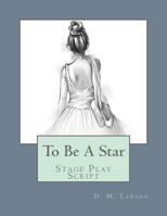 To Be a Star: Stage Play Script 1541300203 Book Cover