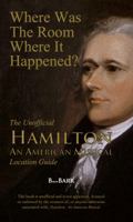 Where Was the Room Where It Happened?: The Unofficial Hamilton - An American Musical Location Guide 0997735902 Book Cover