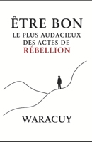ÊTRE BON: Le plus audacieux des actes de rébellion B0FHPGQ38G Book Cover