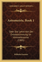 Astrometrie Oder Die Lehre Von Der Ortsbestimmung Im Himmelsraume 1160042586 Book Cover