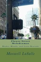 Flower Street Melodramas: Blades, Blonds, and Lotsa Bravado 1533395225 Book Cover