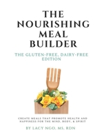 The Nourishing Meal Builder: The Gluten Free, Dairy Free Edition: How to Create Meals that Promote Health, Happiness, & Healing B08CGCXZT9 Book Cover