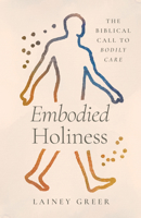 Embodied Holiness: The Biblical Call to Bodily Care 1430093943 Book Cover