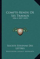 Compte-Rendu De Ses Travaux: 1836 A 1837 (1839) 1160835462 Book Cover