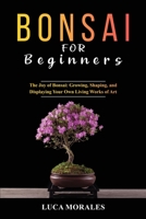 Bonsai for Beginners: The Joy of Bonsai: Growing, Shaping, and Displaying Your Own Living Works of Art 1088204082 Book Cover
