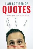 I AM So Tired Of Quotes: Quotes you have never heard 198539510X Book Cover