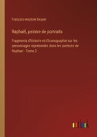 Raphaël, peintre de portraits: Fragments d'histoire et d'iconographie sur les personnages représentés dans les portraits de Raphael - Tome 2 3385019265 Book Cover