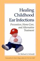 Healing Childhood Ear Infections: Prevention, Home Care, and Alternative Treatment 155643216X Book Cover