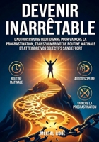Devenir Inarrêtable : Le Guide de l'Excellence Personnelle: Maîtriser l'Autodiscipline Quotidienne pour Vaincre la Procrastination, Transformer Votre Routine Matinale (French Edition) B0G6YD9D7H Book Cover