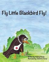 Fly Little Blackbird Fly! 0987714236 Book Cover
