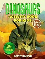 Dinosaurs Activity Book For Kids Ages 5-9: The Ultimate Fun Dinosaur Activity Gift Book For Boys and Girls Ages 5, 6, 7, 8 and 9 Years Old With 50+ ... Search, Mazes, Games, Puzzle Art and More! 1989543669 Book Cover