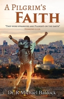 A Pilgrim's Faith: They were strangers and Pilgrim's on the earth Hebrews 11:13b 1954673469 Book Cover