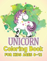 Unicorn Coloring Book for Kids Ages 8-12: Cool Gifts Idea for Mom Dad in Childrens Birthday 169555468X Book Cover