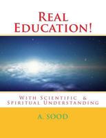 Real Education!: With Scientific & Spiritual Understanding 1500337404 Book Cover