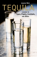 Tequila: A Guide to Types, Flights, Cocktails, and Bites 1580089496 Book Cover