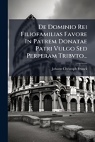 De Dominio Rei Filiofamilias Favore In Patrem Donatae Patri Vulgo Sed Perperam Tribvto... 1279535873 Book Cover