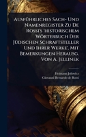 AusfÃ1/4hrliches Sach- Und Namenregister Zu De Rossi's 'historischem Wörterbuch Der JÃ1/4dischen Schraftsteller Und Ihrer Werke', Mit Bemerkungen Herausg. Von A. Jellinek 1024939960 Book Cover