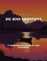 Big Bend Adventures: A Comprehensive Guide To Epic Exploration B0FPBK1S3K Book Cover