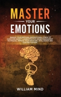 Master Your Emotions: Manage Your Emotions and Emotional Stress to Overcome Anxiety. Learn Effective Anger Management Techniques. Improve Your Emotional Intelligence and Your Self-Esteem. 1914139046 Book Cover