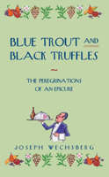 Blue Trout and Black Truffles: The Peregrinations of an Epicure 0897331346 Book Cover