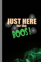 Just Here For The Boos!: Spooky Ghouls Halloween Party Scary Ghost Hallows Eve All Saint's Day Celebration Gift For Celebrant And Trick Or Treat (6"x9") Dot Grid Notebook To Write In 169245935X Book Cover