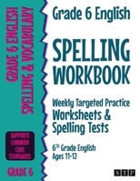 Grade 6 English Spelling Workbook: Weekly Targeted Practice Worksheets & Spelling Tests 1912956438 Book Cover