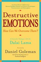 Surmonter Les Émotions Destructrices: Un Dialogue Avec Le Dalaï Lama