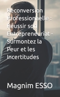 Reconversion Professionnelle : Réussir son Entrepreneuriat - Surmontez la Peur et les Incertitudes B0CDNSH8QF Book Cover