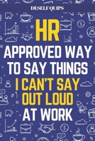 HR Approved Way To Say Things I Can’t Say Out Loud At Work: Workplace Humor for Navigating the Daily Grind B0DS8MQRC8 Book Cover
