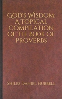 God's Wisdom: A Topical Compilation of the Book of Proverbs B087FKLPFD Book Cover