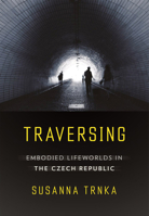 Traversing: Embodied Lifeworlds in the Czech Republic 1501749226 Book Cover