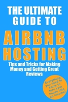 The Ultimate Guide to Airbnb Hosting: Tips and Tricks for Making Money and Getting Great Reviews B0CP1NKMGG Book Cover