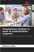 Hospitalized children in need of symbolization supports: facing an institutional, medical and family omnipotence 6205911701 Book Cover