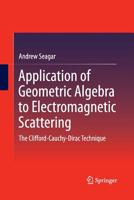 Application of Geometric Algebra to Electromagnetic Scattering: The Clifford-Cauchy-Dirac Technique 9811000883 Book Cover