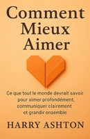 Comment Mieux Aimer: Ce que tout le monde devrait savoir pour aimer profondément, communiquer clairement et grandir ensemble (French Edition) B0F9VKNGZG Book Cover