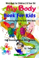 My Body Books For Kids 2-8 Year Old Interesting Facts For Kids With Body: Kids Discover My Body With Pictures Word Book for Children B084YLFB37 Book Cover