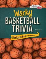 Wacky Basketball Trivia: Fun Facts for Every Fan 1515719944 Book Cover