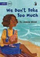 We Don't Take Too Much 1922835714 Book Cover