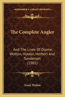 The Complete Angler, or The Contemplative Man's Recreation [and] the Lives of Donne, Wotton, Hooker, Herbert and Sanderson 1165131951 Book Cover