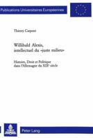Willibald Alexis, Intellectuel Du «Juste Milieu»: Histoire, Droit Et Politique Dans l'Allemagne Du XIX E Siècle- Avec Une Préface de Bernard Cottret 3906769089 Book Cover